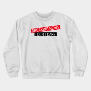 BREAKING NEWS I Don't Care Crewneck Sweatshirt